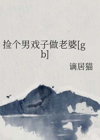捡个男戏子做老婆[gb]